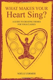 What Makes Your Heart Sing?: A Guide to Creating Themes for Yoga Classes