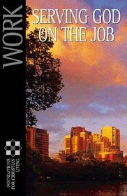 Work: Serving God On The Job (Foundations for Christian Living)