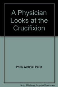 A Physician Looks at the Crucifixion