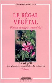 Le Regal Vegetal (Encyclopedie des plantes comestibles de l'Europe, Volume 1)