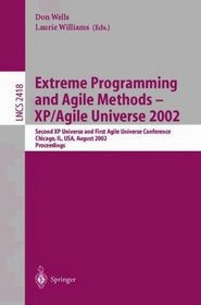 Extreme Programming and Agile Methods - XP/Agile Universe 2002: Second XP Universe and First Agile Universe Conference Chicago, IL, USA, August 4-7, 2002.Proceedings ... (Lecture Notes in Computer Science)