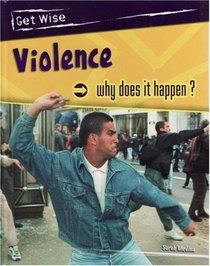 Violence: Why Does it Happen? (Get Wise)