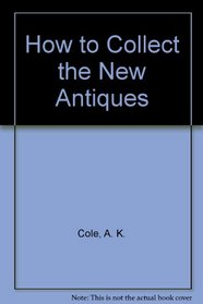 How to Collect the New Antiques