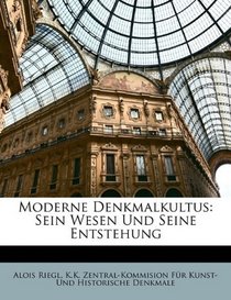 Moderne Denkmalkultus: Sein Wesen Und Seine Entstehung (German Edition)