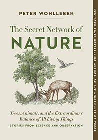 The Secret Network of Nature: Trees, Animals, and the Extraordinary Balance of All Living Things? Stories from Science and Observation (The Mysteries of Nature, 3)