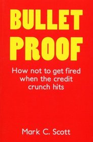 Bullet Proof: How Not to Get Fired When the Credit Crunch Hits