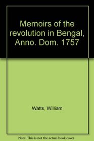 Memoirs of the revolution in Bengal, Anno. Dom. 1757