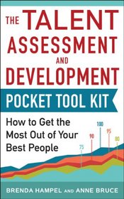 Talent Assessment and Development Pocket Tool Kit: How to Get the Most out of Your Best People