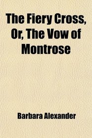 The Fiery Cross, Or, The Vow of Montrose