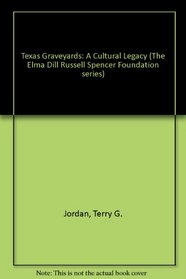 Texas graveyards: A cultural legacy (The Elma Dill Russell Spencer Foundation series)