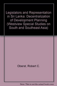 Legislators And Representation In Sri Lanka: The Decentralization Of Development Planning (Westview Special Studies on South and Southeast Asia)