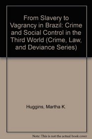 From Slavery to Vagrancy in Brazil: Crime and Social Control in the Third World (Crime, Law, and Deviance Series)