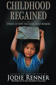 Childhood Regained: Stories of Hope for Asian Child Workers