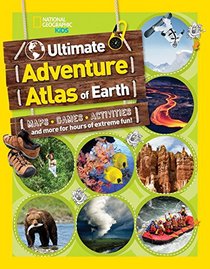 The Ultimate Adventure Atlas of Earth: Maps, Games, Activities, and More for Hours of Extreme Fun! (National Geographic Kids)