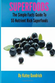 Superfoods: The Simple Facts Guide to 55 Nutrient Rich SuperFoods