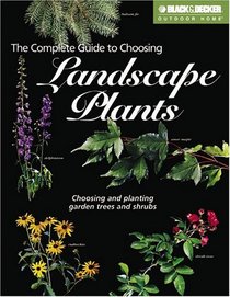 The Complete Guide to Choosing Landscape Plants (Black & Decker Outdoor Home)