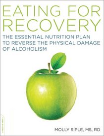 Eating for Recovery: The Essential Nutrition Plan to Reverse the Physical Damage of Alcoholism