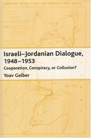 Israeli-Jordanian Dialogue, 1948-1953: Cooperation, Conspiracy, or Collusion?