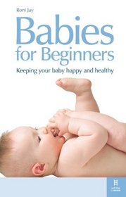 Babies for Beginners: Keeping your baby happy and healthy