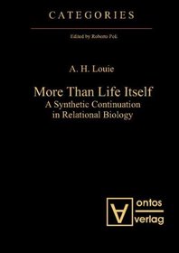 More Than Life Itself: A Synthetic Continuation in Relational Biology (Categories) (Volume 1)