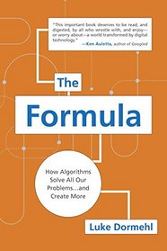 The Formula: How Algorithms Solve All Our Problems . . . and Create More