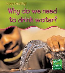Why Do We Need to Drink Water? (Read and Learn: Stay Healthy) (Read and Learn: Stay Healthy)