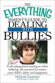 The Everything Parent's Guide to Dealing with Bullies: From playground teasing to cyber bullying, all you need to ensure your child's safety and happiness (Everything Series)