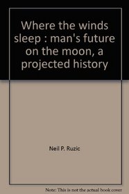 Where the Winds Sleep: Man's Future on the Moon, A Projected History