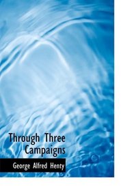 Through Three Campaigns (Large Print Edition)