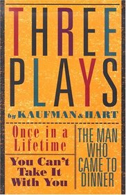 Three Plays by Kaufman and Hart: Once in a Lifetime/You Can't Take It With You/the Man Who Came to Dinner