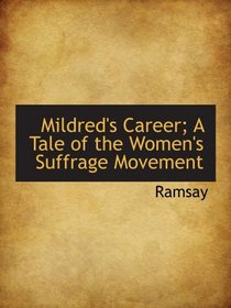 Mildred's Career; A Tale of the Women's Suffrage Movement