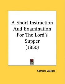 A Short Instruction And Examination For The Lord's Supper (1850)