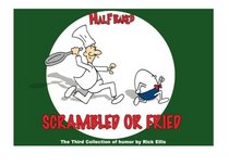 Half Baked - Scrambled Or Fried: The Third Collection of Humor by Rick Ellis