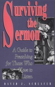 Surviving the Sermon: A Guide to Preaching for Those Who Have to Listen
