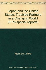 Japan and the United States: Troubled Partners in a Changing World (Special Report (Institute for Foreign Policy Analysis))