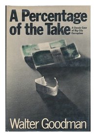 A percentage of the take: A Classic Case of Big-City Corruption