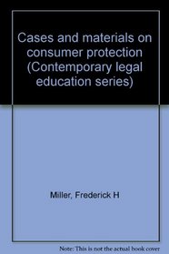 Cases and materials on consumer protection (Contemporary legal education series)