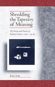 Shredding the Tapestry of Meaning: The Poetry and Poetics of Kitasono Katue (1902-1978) (Harvard East Asian Monographs)
