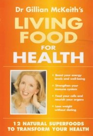 Dr Gillian McKeith's Living Food for Health: 12 Natural Superfoods to Transform Your Health