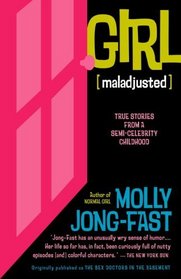 Girl [Maladjusted] : True Stories from a Semi-Celebrity Childhood