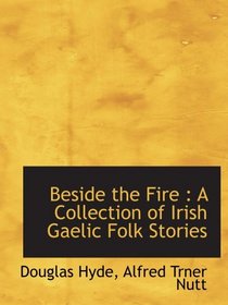 Beside the Fire : A Collection of Irish Gaelic Folk Stories