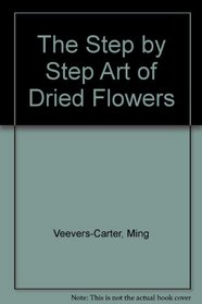 The Step by Step Art of Dried Flowers