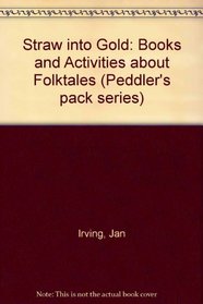 Straw into Gold: Books and Activities About Folktales/Grades Prek-3 (Peddler's Pack)