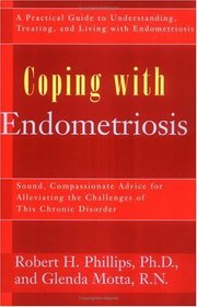 Coping With Endometriosis: Sound, Compassionate Advice for Alleviating the Physical and Emotional Symptoms of This Frequently Misunderstood Illenss