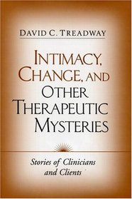Intimacy, Change, and Other Therapeutic Mysteries : Stories of Clinicians and Clients