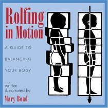 Rolfing in Motion : A Guide to Balancing Your Body