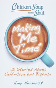 Chicken Soup for the Soul: Making Me Time: 101 Stories About Self-Care and Balance