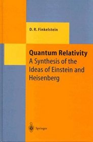 Quantum Relativity: A Synthesis of the Ideas of Einstein and Heisenberg (Texts and Monographs in Physics)