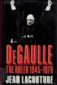 De Gaulle: The Ruler 1945-1970