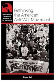 Rethinking the American Anti-War Movement (American Social and Political Movements of the 20th Century)